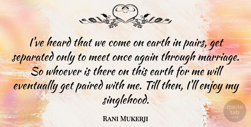 Rani Mukerji Quote About Again, Eventually, Heard, Marriage, Meet: Ive Heard That We Come...