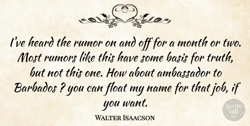 Walter Isaacson Quote About Ambassador, Barbados, Basis, Float, Heard: Ive Heard The Rumor On...