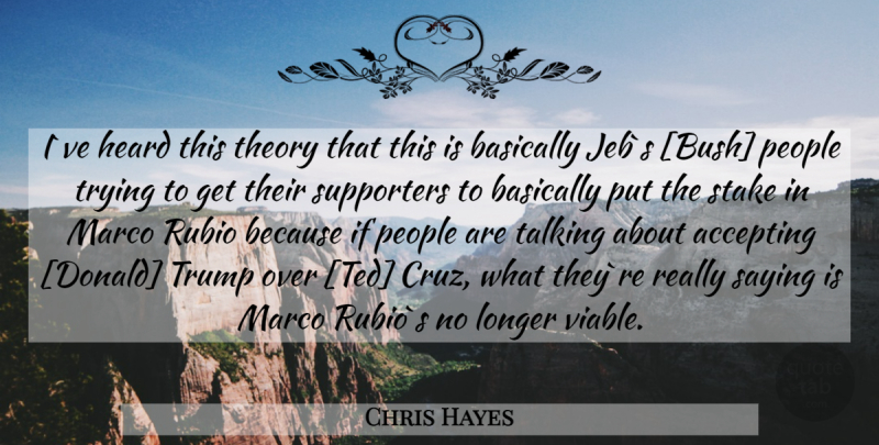 Chris Hayes Quote About Talking, People, Trying: Ive Heard This Theory That...