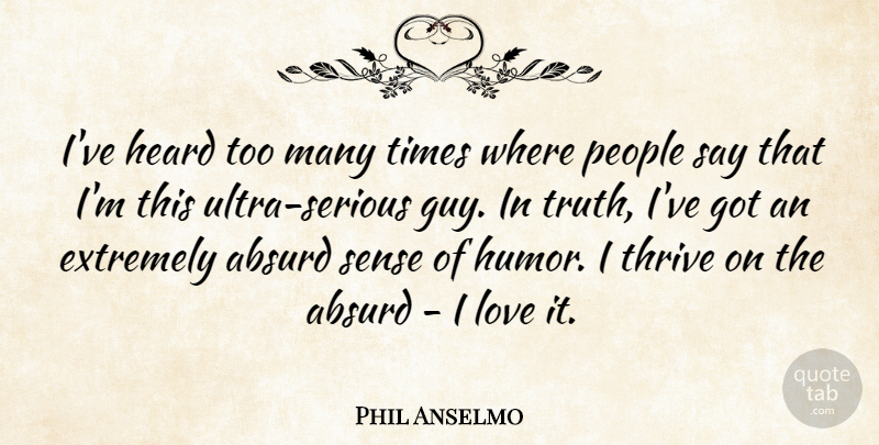Phil Anselmo Quote About People, Guy, Serious: Ive Heard Too Many Times...