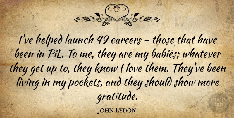 John Lydon Quote About Baby, Gratitude, Careers: Ive Helped Launch 49 Careers...