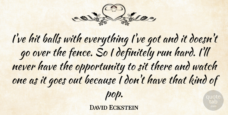 David Eckstein Quote About Balls, Definitely, Goes, Hit, Opportunity: Ive Hit Balls With Everything...
