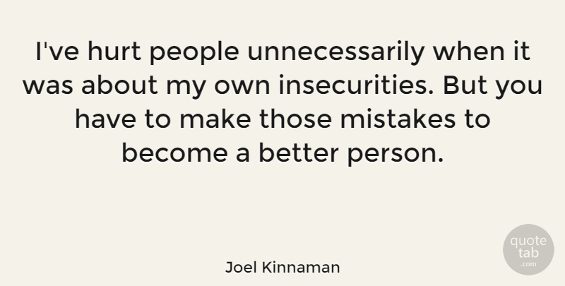 Joel Kinnaman Quote About People: Ive Hurt People Unnecessarily When...