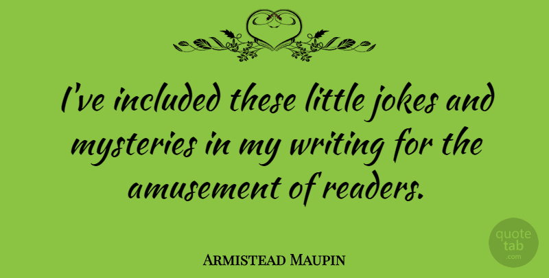 Armistead Maupin Quote About American Novelist, Amusement, Included, Jokes, Mysteries: Ive Included These Little Jokes...