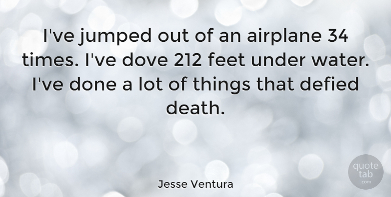 Jesse Ventura Quote About Airplane, Feet, Water: Ive Jumped Out Of An...