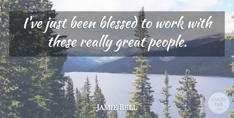 Jamie Bell Quote About Great, Work: Ive Just Been Blessed To...