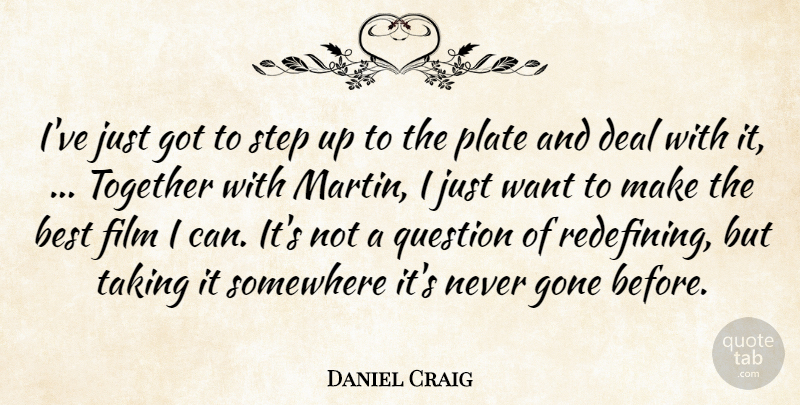 Daniel Craig Quote About Best, Deal, Gone, Plate, Question: Ive Just Got To Step...