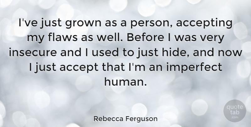 Rebecca Ferguson Quote About Accepting, Grown, Imperfect, Insecure: Ive Just Grown As A...