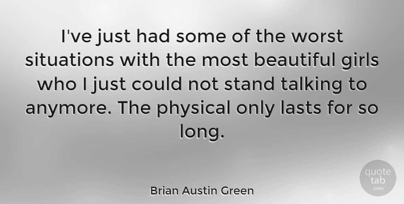 Brian Austin Green Quote About Girls, Lasts, Physical, Situations, Talking: Ive Just Had Some Of...