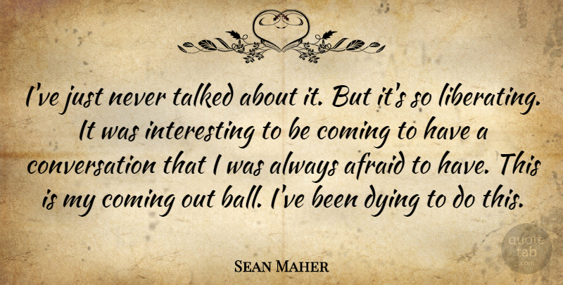 Sean Maher Quote About Interesting, Dying, Lgbt: Ive Just Never Talked About...