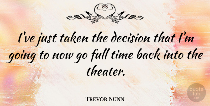 Trevor Nunn Quote About Taken, Decision, Theater: Ive Just Taken The Decision...