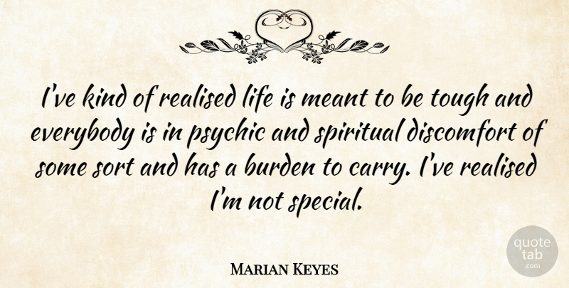 Marian Keyes Quote About Burden, Discomfort, Everybody, Life, Meant: Ive Kind Of Realised Life...