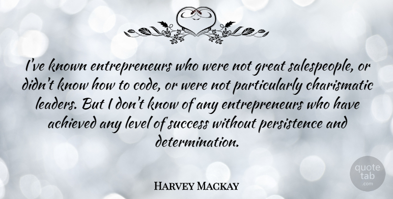 Harvey Mackay Quote About Determination, Persistence, Entrepreneur: Ive Known Entrepreneurs Who Were...