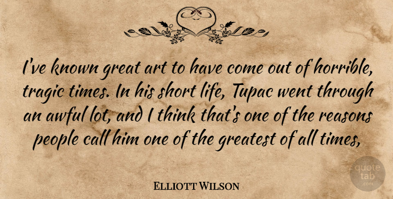 Elliott Wilson Quote About Art, Awful, Call, Great, Greatest: Ive Known Great Art To...