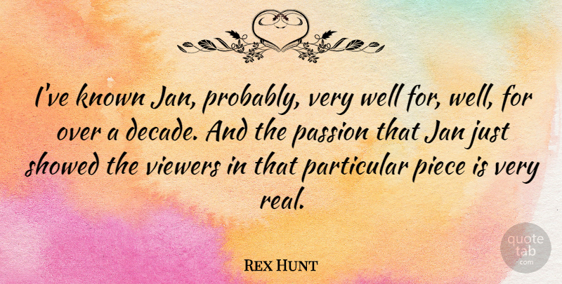 Rex Hunt Quote About Known, Particular, Passion, Piece, Viewers: Ive Known Jan Probably Very...