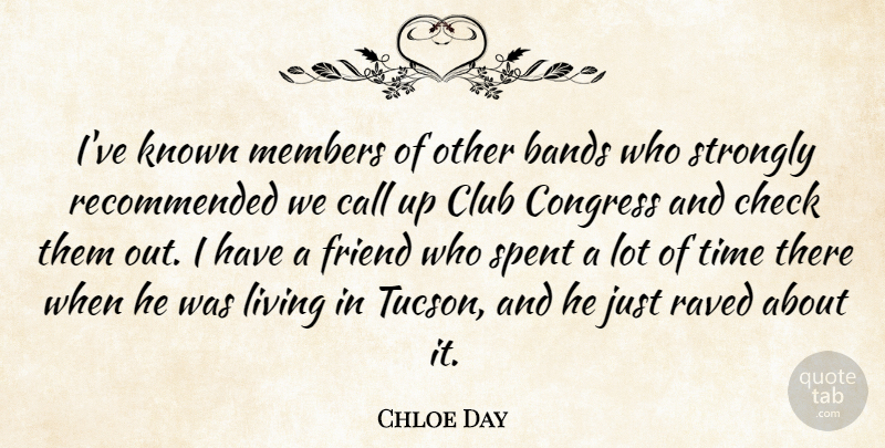 Chloe Day Quote About Bands, Call, Check, Club, Congress: Ive Known Members Of Other...