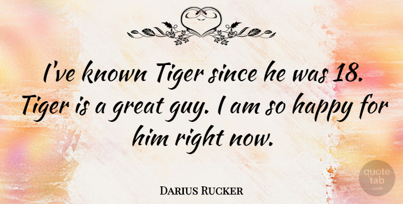 Darius Rucker Quote About Great, Known, Since: Ive Known Tiger Since He...