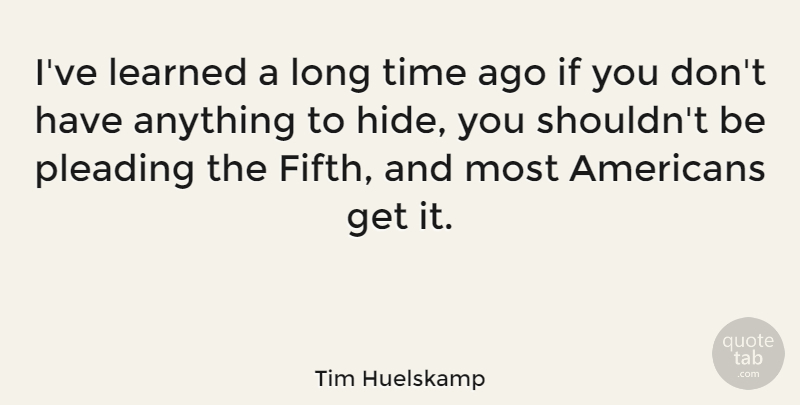 Tim Huelskamp Quote About Time: Ive Learned A Long Time...