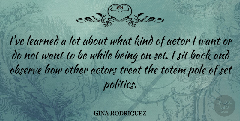 Gina Rodriguez Quote About Observe, Pole, Politics, Sit: Ive Learned A Lot About...