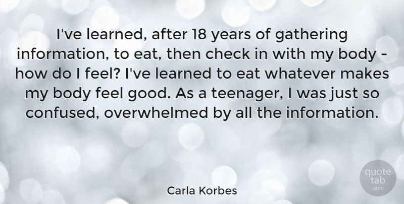 Carla Korbes Quote About Check, Eat, Gathering, Good, Learned: Ive Learned After 18 Years...