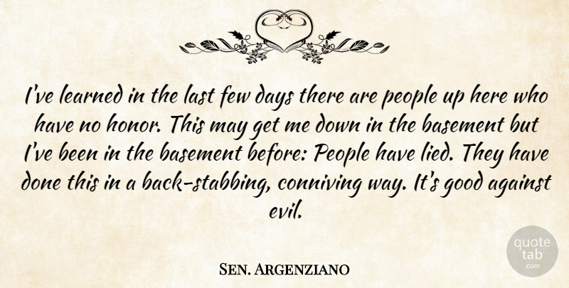 Sen. Argenziano Quote About Against, Basement, Days, Few, Good: Ive Learned In The Last...