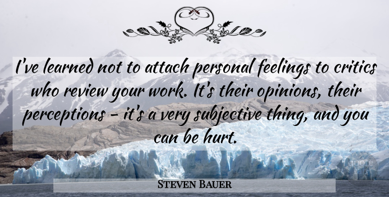 Steven Bauer Quote About Attach, Critics, Feelings, Learned, Personal: Ive Learned Not To Attach...