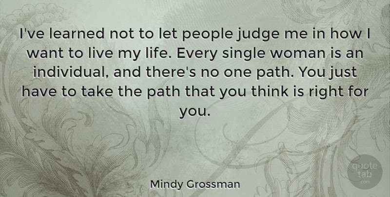 Mindy Grossman Quote About Judge, Learned, Life, People, Single: Ive Learned Not To Let...