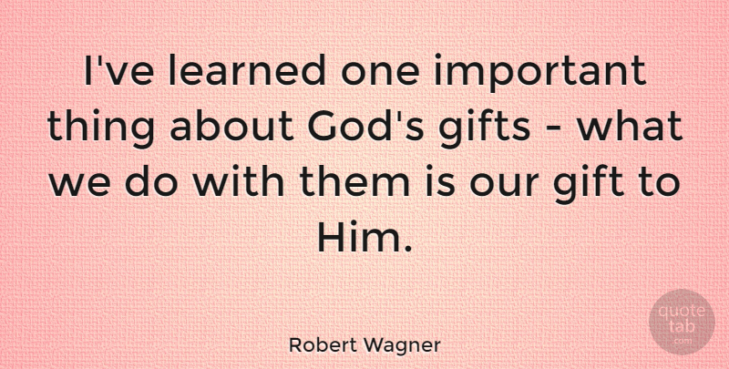Robert Wagner Quote About Important, Ive Learned, Important Things: Ive Learned One Important Thing...
