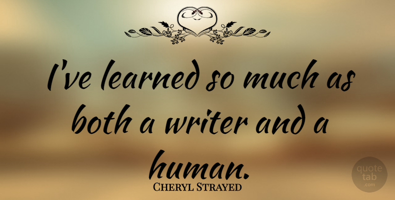Cheryl Strayed Quote About Ive Learned, Humans: Ive Learned So Much As...