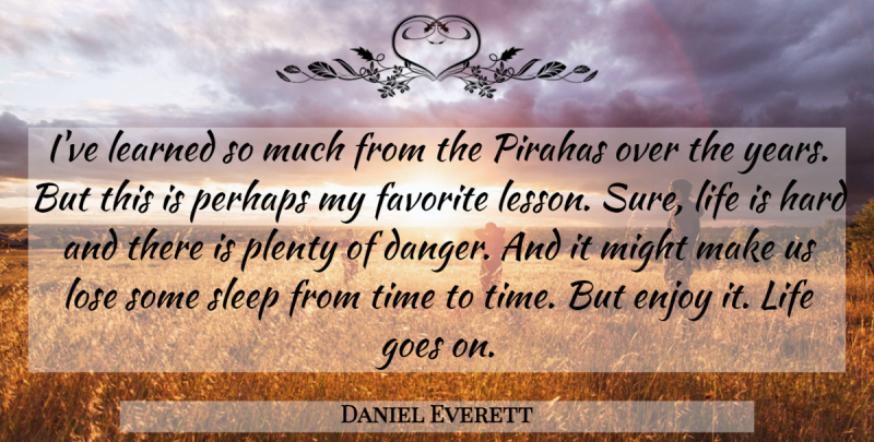 Daniel Everett Quote About Life, Sleep, Years: Ive Learned So Much From...