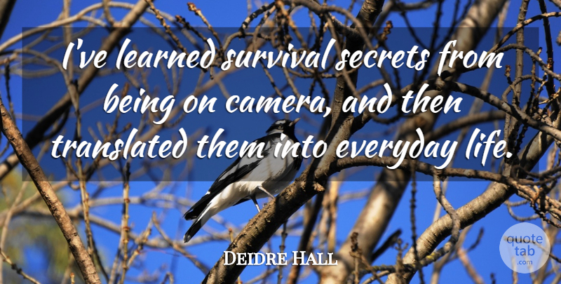 Deidre Hall Quote About Secret, Everyday, Survival: Ive Learned Survival Secrets From...