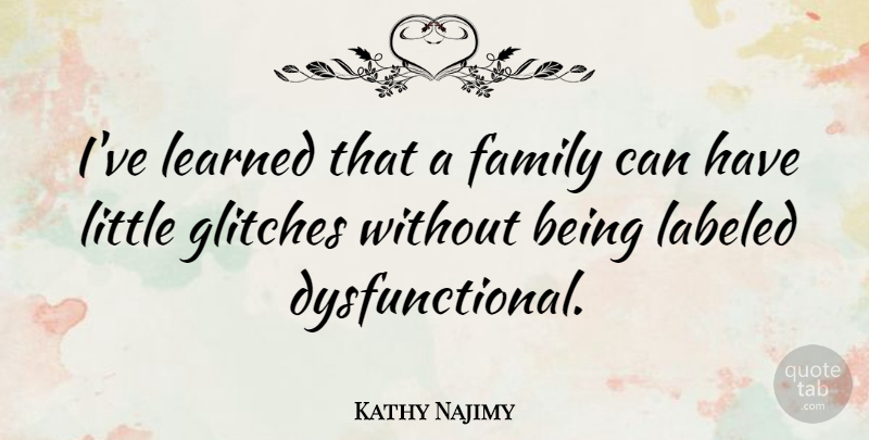 Kathy Najimy Quote About Littles, Glitches, Ive Learned: Ive Learned That A Family...
