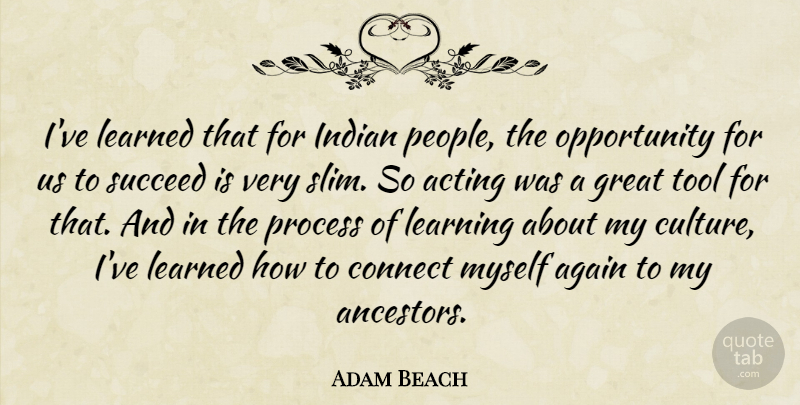 Adam Beach Quote About Acting, Again, Connect, Great, Indian: Ive Learned That For Indian...