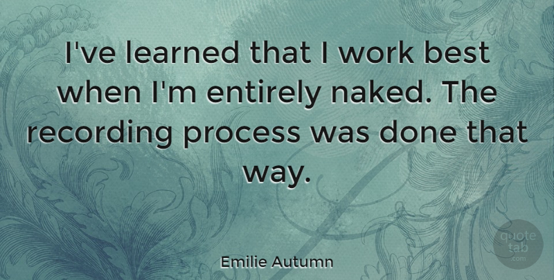 Emilie Autumn Quote About Done, Way, Naked: Ive Learned That I Work...