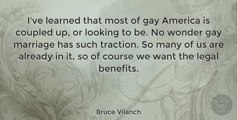 Bruce Vilanch Quote About America, Course, Learned, Legal, Looking: Ive Learned That Most Of...