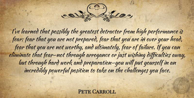 Pete Carroll Quote About Powerful, Hard Work, Over You: Ive Learned That Possibly The...