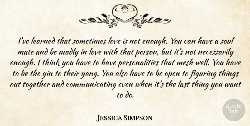 Jessica Simpson Quote About Love Is, Thinking, Personality: Ive Learned That Sometimes Love...