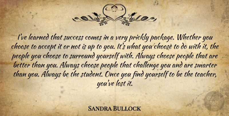 Sandra Bullock Quote About Meaningful, Teacher, People: Ive Learned That Success Comes...