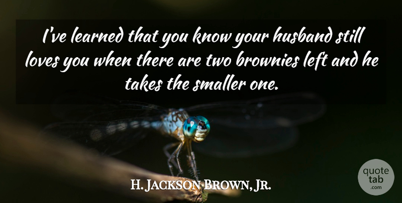 H. Jackson Brown, Jr. Quote About Husband, Love You, Two: Ive Learned That You Know...