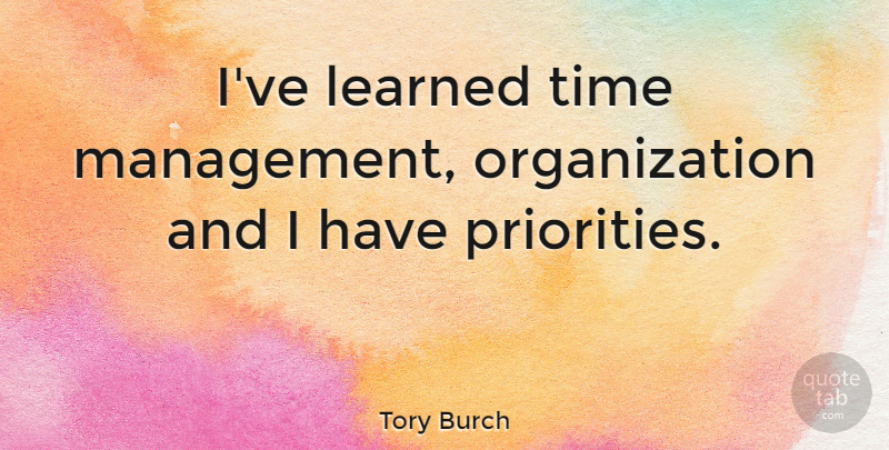 Tory Burch Quote About Organization, Priorities, Time Management: Ive Learned Time Management Organization...