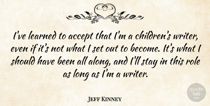 Jeff Kinney Quote About Learned, Role: Ive Learned To Accept That...