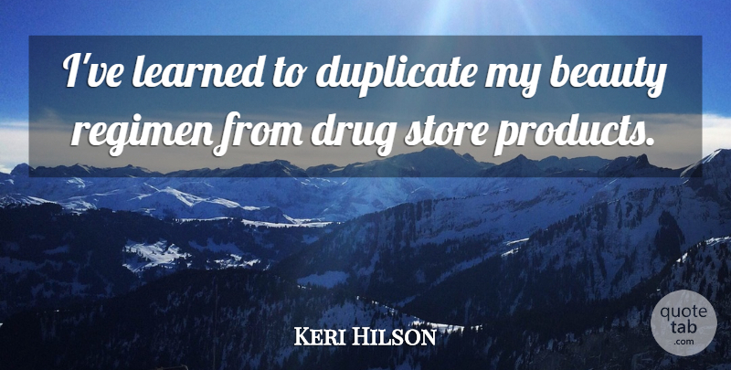 Keri Hilson Quote About Beauty, Duplicate, Regimen, Store: Ive Learned To Duplicate My...