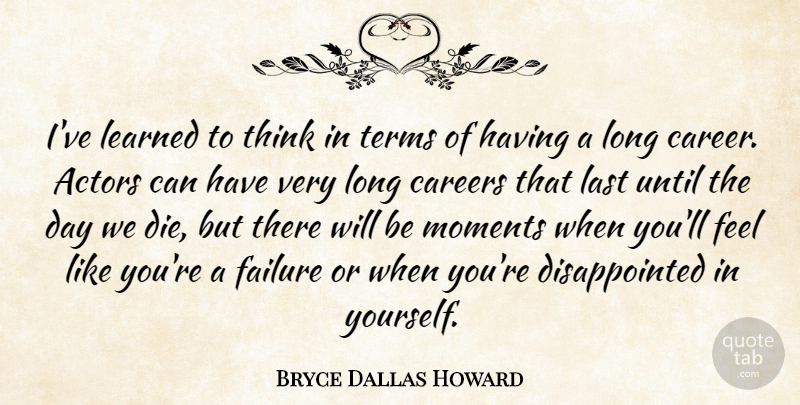 Bryce Dallas Howard Quote About Thinking, Careers, Long: Ive Learned To Think In...