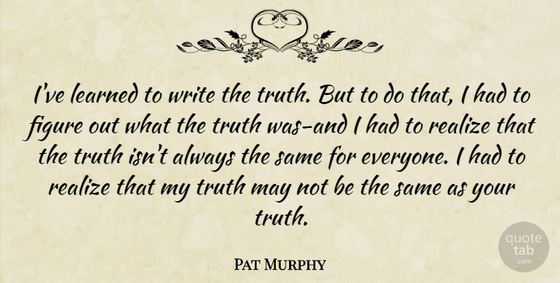 Pat Murphy Quote About Writing, May, Realizing: Ive Learned To Write The...