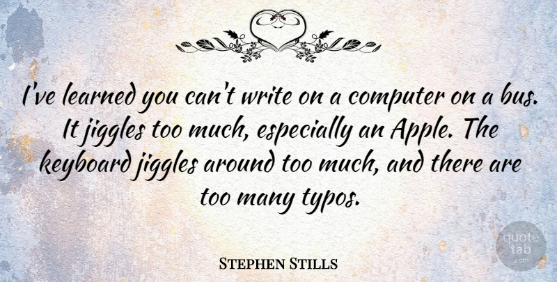Stephen Stills Quote About Computer, Keyboard: Ive Learned You Cant Write...