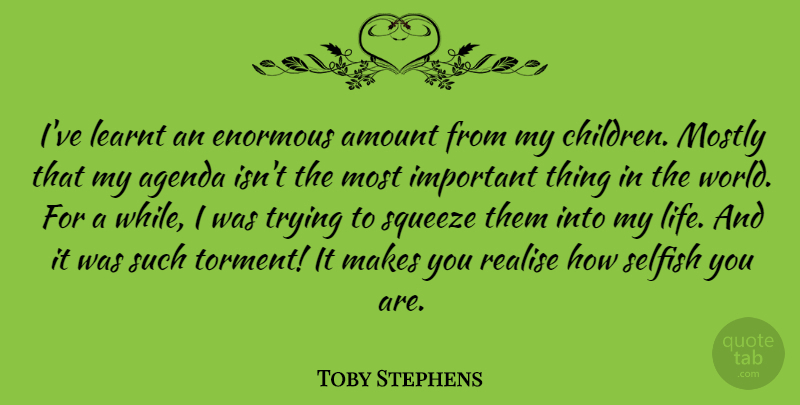 Toby Stephens Quote About Amount, Enormous, Learnt, Life, Mostly: Ive Learnt An Enormous Amount...