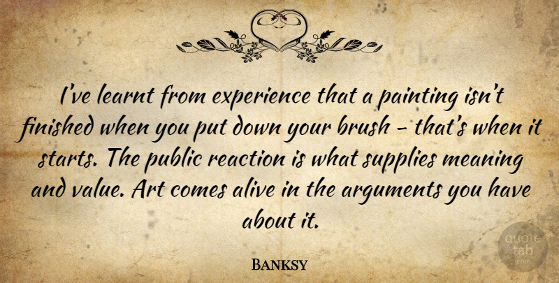 Banksy Quote About Art, Alive, Painting: Ive Learnt From Experience That...