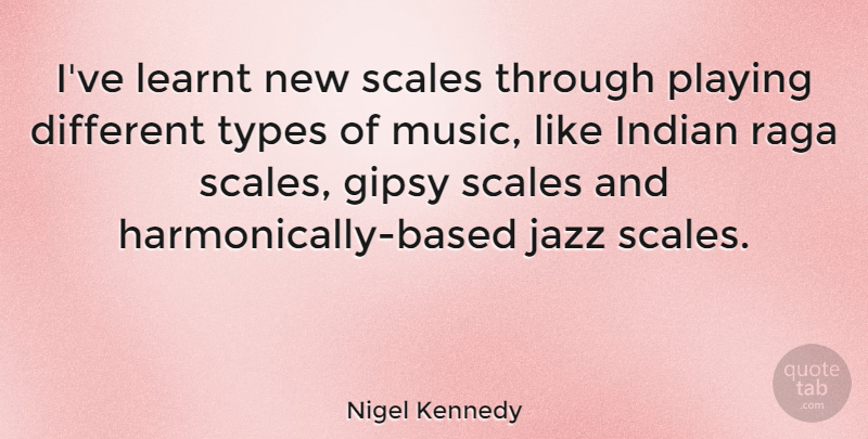 Nigel Kennedy Quote About Different, Jazz, Type: Ive Learnt New Scales Through...