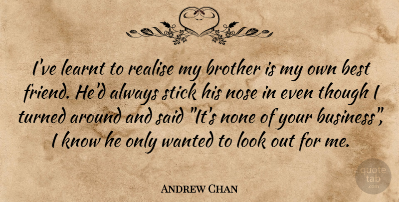 Andrew Chan Quote About Brother, Noses, Sticks: Ive Learnt To Realise My...