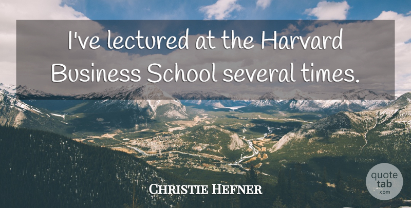 Christie Hefner Quote About School, Harvard, Business School: Ive Lectured At The Harvard...
